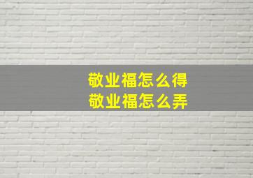 敬业福怎么得 敬业福怎么弄